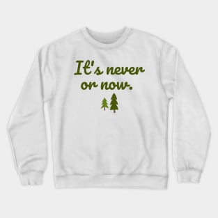 It's never or now. Crewneck Sweatshirt